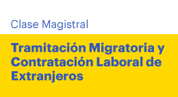 Clase Magistral: Tramitación migratoria y contratación laboral de extranjeros: Diagnóstico y desafíos actuales