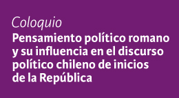 Coloquio: Pensamiento político romano y su influencia en el discurso político chileno de inicios de la República