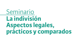 Seminario La indivisión: Aspectos legales, prácticos y comparados