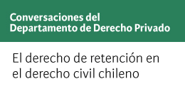 Conversaciones del Departamento de Derecho Privado: El derecho de retención en el derecho civil chileno. Contenido y efectos en el contexto de la teoría de los remedios ante el incumplimiento obligacional