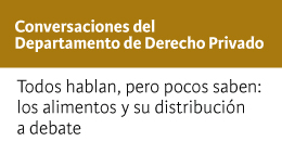 Conversaciones del Departamento de Derecho Privado: Todos hablan, pero pocos saben: los alimentos y su distribución a debate