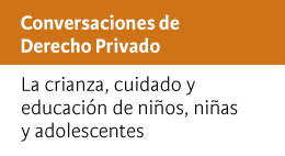 Conversaciones de Derecho Privado: La crianza, cuidado y educación de niños, niñas y adolescentes