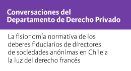 Conversaciones del Departamento de Derecho Privado: La fisionomía normativa de los deberes fiduciarios de directores de sociedad anónimas en Chile a la luz del derecho francés