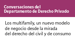 Conversaciones del Departamento de Derecho Privado: Los multifamily, un nuevo modelo de negocio desde la mirada del derecho del civil y de consumo