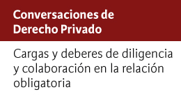 Conversaciones de Derecho Privado: Cargas y deberes de diligencia y colaboración en la relación obligatoria 