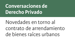 Conversaciones de Derecho Privado: Novedades en torno al contrato de arrendamiento de bienes raíces urbanos