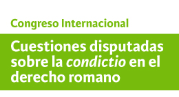 Congreso Internacional Cuestiones disputadas sobre la condictio en el derecho romano