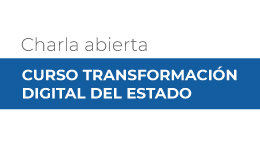 Charla abierta: Curso Transformación Digital del Estado