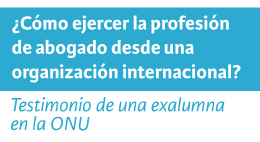 Conversatorio ¿Cómo ejercer la profesión de abogado desde una organización internacional? Testimonio de una exalumna en la ONU
