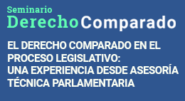 Seminario de Derecho Comparado: El derecho comparado en el proceso legislativo: Una Experiencia desde Asesoría Técnica Parlamentaria