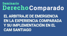 Seminario de Derecho Comparado: El arbitraje de emergencia en la experiencia comparada y su implementación en el CAM Santiago