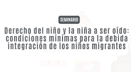 Seminario Derecho del niño y la niña a ser oído: condiciones mínimas para la debida integración de los niños migrantes