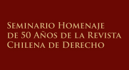 Seminario Homenaje de 50 años de la Revista Chilena de Derecho: La Influencia de la Doctrina Jurídica en la Jurisprudencia y el Proceso Legislativo