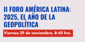 II Foro América Latina 2025, el año de la geopolítica