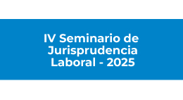IV Seminario de Jurisprudencia Laboral - 2025