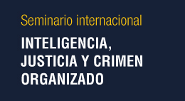 Seminario internacional Inteligencia, justicia y crimen organizado: Una mirada desde la coordinación interinstitucional 