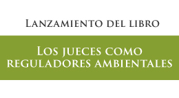 Lanzamiento del libro Los jueces como reguladores ambientales: Cómo la Corte Suprema modeló la evaluación y la fiscalización ambiental (1994-2024)