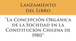 Lanzamiento de libro La Concepción Orgánica de la Concepción Orgánica Sociedad en la Constitución Chilena de 1980
