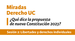 Miradas Derecho UC: ¿Qué dice la propuesta de nueva Constitución 2023? Sesión 2: Libertades y derechos individuales