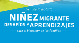 Seminario Niñez migrante: desafíos y aprendizajes para el bienestar de las familias