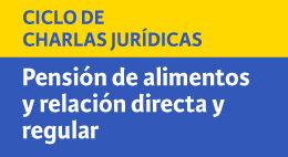 Tercera Charla Jurídica: Pensión de alimentos y Relación directa y regular