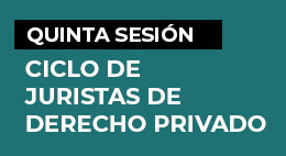Quinta Sesión Ciclo de Juristas de Derecho Privado