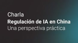 Charla Regulación de IA en China: Una perspectiva práctica