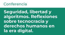Conferencia Seguridad, libertad y algoritmos. Reflexiones sobre tecnocracia y derechos humanos en la era digital