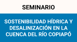 Seminario Sostenibilidad hídrica y desalinización en la cuenca del río Copiapó