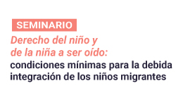 Seminario Derecho del niño y de la niña a ser oído: Condiciones mínimas para la debida integración de los niños migrantes