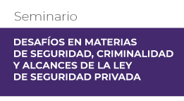 Seminario Desafíos en materias de seguridad, criminalidad y alcances de la ley de seguridad privada