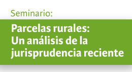 Seminario Parcelas rurales: Un análisis de la jurisprudencia reciente