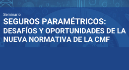 Seminario Seguros paramétricos: desafíos y oportunidades de la nueva normativa de la CMF