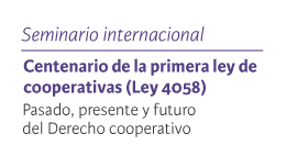 Seminario internacional Centenario de la primera ley de cooperativas (Ley 4058): Pasado, presente y futuro del Derecho cooperativo