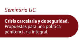 Seminario UC Crisis carcelaria y de seguridad. Propuestas para una política penitenciaria integral