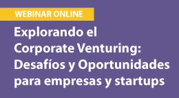 Explorando el Corporate Venturing: Desafíos y Oportunidades para empresas y startups