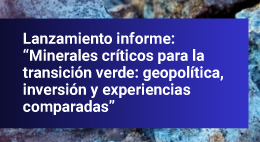 Lanzamiento del informe: Minerales críticos para la transición verde: geopolítica, inversión y experiencias comparadas