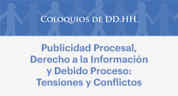 Coloquios de DD.HH.: Publicidad Procesal, Derecho a la Información y Debido Proceso. Tensiones y Conflictos