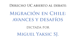 Derecho UC Abierto al debate: Migración en Chile. Avances y desafíos