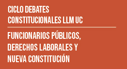 Ciclo de Debates Constitucionales LLM UC: Funcionarios Públicos, Derechos Laborales y Nueva Constitución