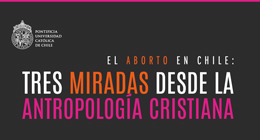 Seminario: El Aborto en Chile. Tres Miradas desde la Antropología Cristiana