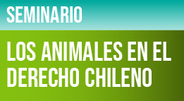 Seminario: Los Animales en el Derecho Chileno