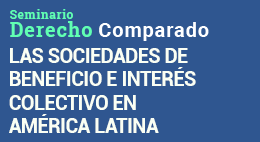 Seminario de Derecho Comparado: Las Sociedades de Beneficio e Interés Colectivo en América Latina