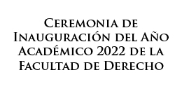 Ceremonia de inauguración del año académico 2022 de la Facultad de Derecho