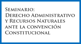 Seminario: Derecho Administrativo y recursos naturales ante la Convención Constitucional