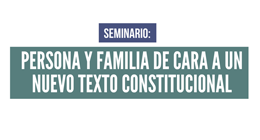 Seminario: Persona y familia de cara a un nuevo texto constitucional