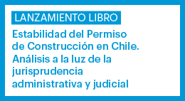 Lanzamiento de libro: Estabilidad del permiso de construcción en Chile. Análisis a la luz de la jurisprudencia administrativa y judicial