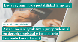 Ciclo de conversatorios: Actualización legislativa y jurisprudencial en derecho registral e inmobiliario. Ley y reglamento de portabilidad financiera