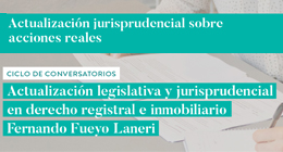 Ciclo de conversatorios: Actualización legislativa y jurisprudencial en derecho registral e inmobiliario. Actualización jurisprudencial sobre acciones reales
