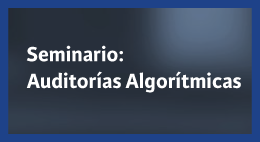 Seminario: Auditorías algorítmicas. El futuro de la regulación de la Inteligencia Artificial